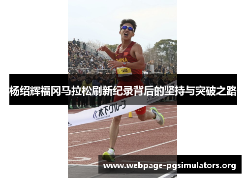 杨绍辉福冈马拉松刷新纪录背后的坚持与突破之路