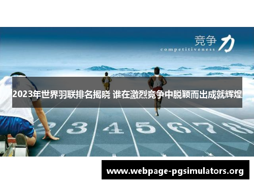2023年世界羽联排名揭晓 谁在激烈竞争中脱颖而出成就辉煌