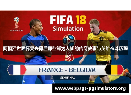 阿根廷世界杯复兴背后那些鲜为人知的传奇故事与英雄奋斗历程 阿根廷世界杯复兴背后那些鲜为人知的传奇故事与英雄奋斗历程