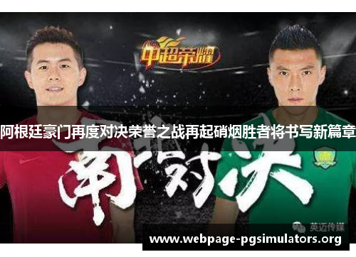 阿根廷豪门再度对决荣誉之战再起硝烟胜者将书写新篇章