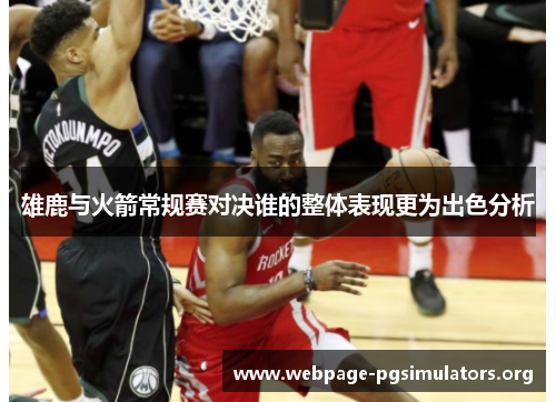 雄鹿与火箭常规赛对决谁的整体表现更为出色分析