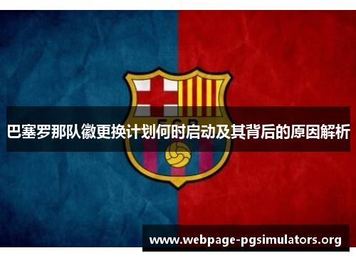 巴塞罗那队徽更换计划何时启动及其背后的原因解析