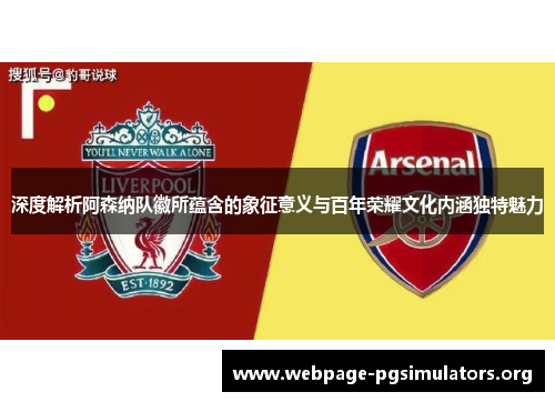 深度解析阿森纳队徽所蕴含的象征意义与百年荣耀文化内涵独特魅力