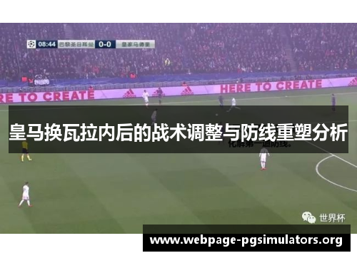 皇马换瓦拉内后的战术调整与防线重塑分析